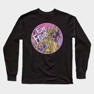 Trippy Banana - Eat Fruit Long Sleeve T-Shirt